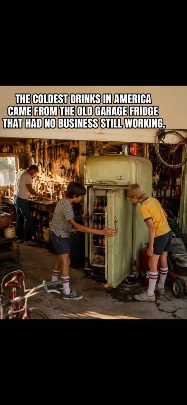 May be an image of text that says 'THE COLDEST DRINKS IN AMERICA CAME FROM THE OLD GARAGE FRIDGE THAT HAD NO BUSINESS STILL WORKING.'