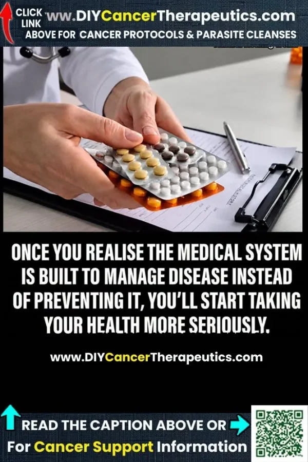 May be an image of text that says 'CLICK LINK ww. ww.DlYCancerTherapeutics.com ABOVE FOR CANCER PROTOCOLS & PARASITE CLEANSES KECIS ONCE YOU REALISE THE MEDICAL SYSTEM IS BUILT TO MANAGE DISEASE INSTEAD OF PREVENTING IT, YOU'LL START TAKING YOUR HEALTH MORE SERIOUSLY. www.DiYCancerTherapeutics.com ↑ READ CAPTION ABOVE OR For Cancer Support Information' May be an image of text that says 'CLICK LINK ww. ww.DlYCancerTherapeutics.com ABOVE FOR CANCER PROTOCOLS & PARASITE CLEANSES KECIS ONCE YOU REALISE THE MEDICAL SYSTEM IS BUILT TO MANAGE DISEASE INSTEAD OF PREVENTING IT, YOU'LL START TAKING YOUR HEALTH MORE SERIOUSLY. www.DiYCancerTherapeutics.com ↑ READ CAPTION ABOVE OR For Cancer Support Information'