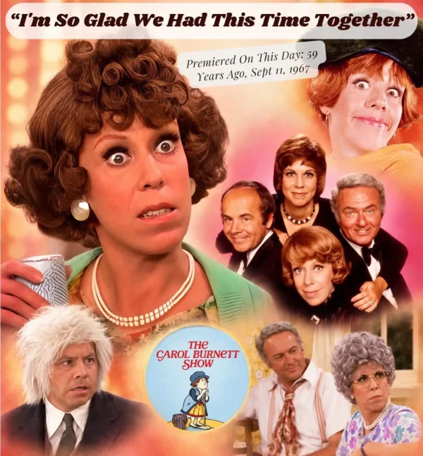 May be an image of text that says ' So Glad We Had This Time Together Premiered On This Day: 59 Years Ago, Sept 11. 1967 THE ÇAROL CAROLBURNETT BURNETT SHOW γαα'