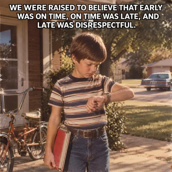 May be an image of child, wrist watch and text that says 'WE WERE RAISED to BELIEVE THAT EARLY WAS ON TIME, ON TIME WAS LATE, AND LATE WAS DISRESPECTFUL. HIAINRCE'