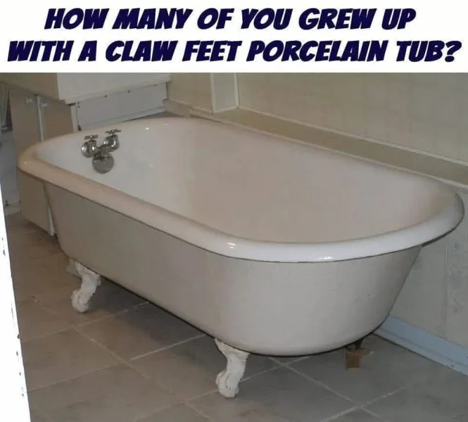 May be an image of text that says 'MANY OF YOU GREW UP WITH A CLAW FEET PORCELAIN TυB?'