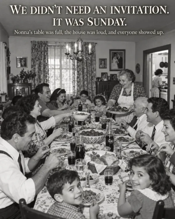 May be an image of text that says 'WE DIDN'T NEED AN INVITATION. IT WAS SUNDAY. Nonna's table was full, the house was loud, and everyone showed up.' May be an image of text that says 'WE DIDN'T NEED AN INVITATION. IT WAS SUNDAY. Nonna's table was full, the house was loud, and everyone showed up.'