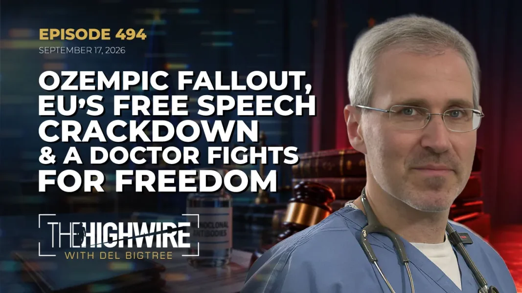 Episode 494: OZEMPIC FALLOUT, EU'S FREE SPEECH CRACKDOWN & A DOCTOR FIGHTS FOR FREEDOM