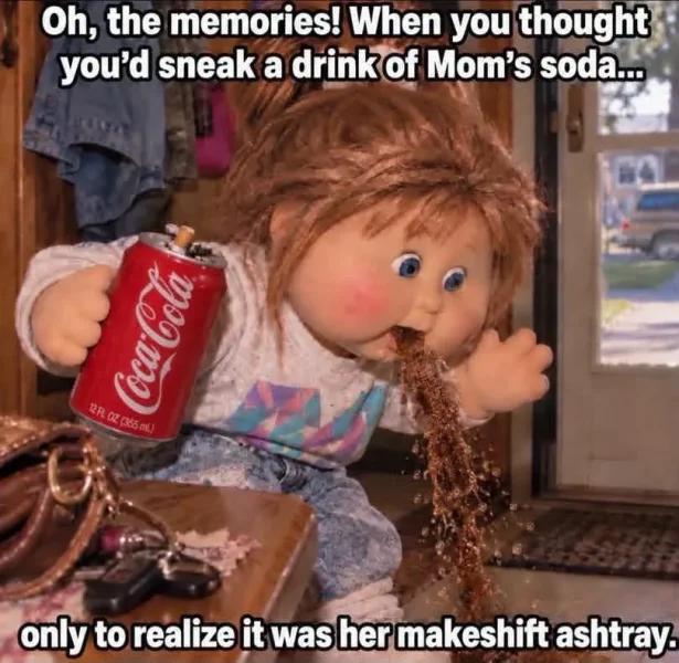 May be an image of text that says 'Oh, the memories! When you thought you'd sneak a drinkof of Mom's soda... അජோ Coca Cola RR0Z(55nL) 12FLOZ(355 5 only to realize it was her makeshift ashtray.' May be an image of text that says 'Oh, the memories! When you thought you'd sneak a drinkof of Mom's soda... അජோ Coca Cola RR0Z(55nL) 12FLOZ(355 5 only to realize it was her makeshift ashtray.'
