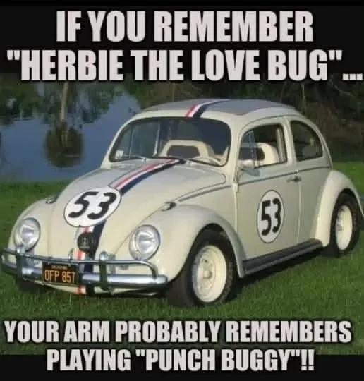 May be an image of car and text that says 'IF YOU REMEMBER HERBIE THE LOVE BUG... 53 53 YOUR ARM PROBABLY REMEMBERS PLAYING PUNCH BUGGY!!' May be an image of car and text that says 'IF YOU REMEMBER HERBIE THE LOVE BUG... 53 53 YOUR ARM PROBABLY REMEMBERS PLAYING PUNCH BUGGY!!'