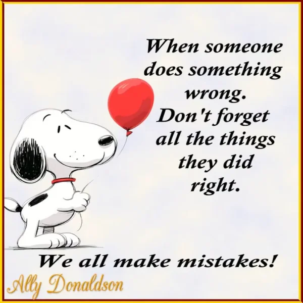 May be an image of text that says 'When someone does something wrong. Don Don'tforget t forget all the things they did right. We all make mistakes! Ally Donaldson'